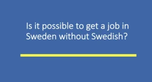 Is it possible to get a job in Sweden without Swedish?